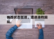 IMsports-梅西状态低迷，遭遇连败困局。