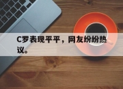 IM体育-C罗表现平平，网友纷纷热议。