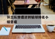 IM体育平台-芬兰队惨遭逆转输球排名小组垫底