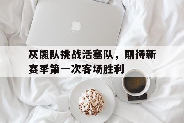 灰熊队挑战活塞队，期待新赛季第一次客场胜利